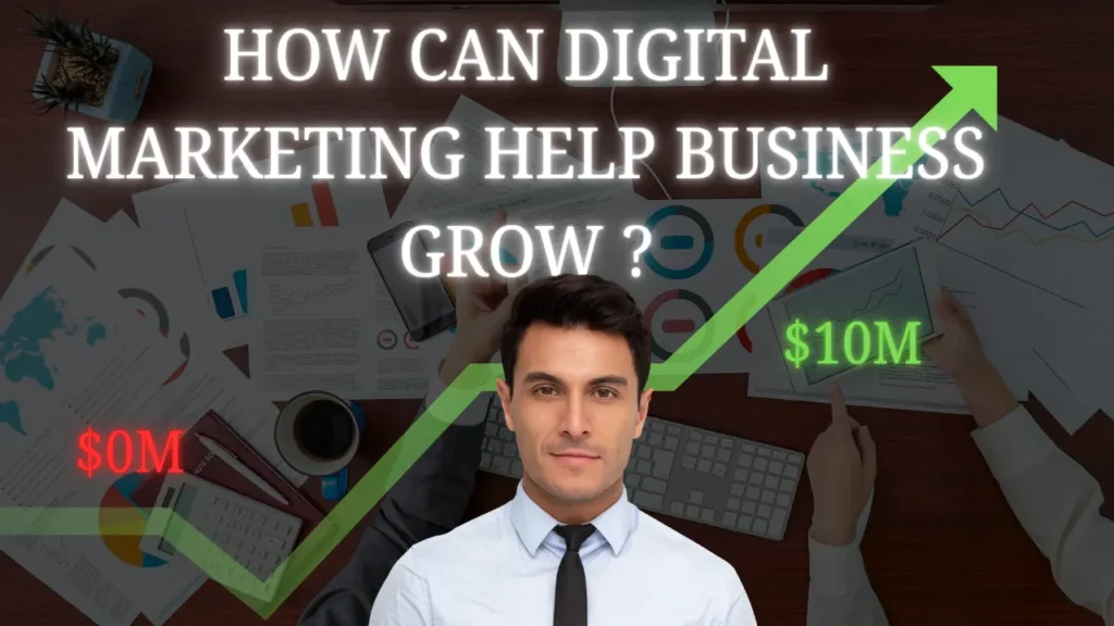 How can digital marketing help business grow ?